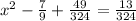 x^2-\frac{7}{9} +\frac{49}{324}=\frac{13}{324}