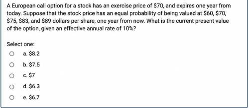 A European call option for a stock has an exercise price of $70, and expires one year from today. Su