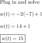 \text{Plug in and solve:}\\\\w(t)=-2(-7)+1\\\\w(t)=14+1\\\\\boxed{w(t)=15}