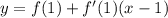 y=f(1) +f'(1)(x-1)