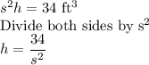 s^2h=34$ ft^3\\$Divide both sides by s^2\\h=\dfrac{34}{s^2}