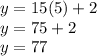y=15(5)+2\\y=75+2\\y=77