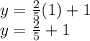 y=\frac{2}{5}(1) +1\\y=\frac{2}{5} +1