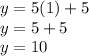 y=5(1)+5\\y=5+5\\y=10