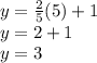 y=\frac{2}{5}(5) +1\\y=2+1\\y=3