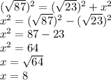(\sqrt{87} )^{2} = (\sqrt{23} )^{2} + x ^{2} \\x^{2} = (\sqrt{87} )^{2} - (\sqrt{23} )^{2}\\x^{2} = 87-23\\x^{2} = 64\\x =\sqrt{64}\\ x = 8