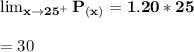 \mathbf{ \lim_{x \to 25^+} P_{(x)} =  1.20 * 25}  \\ \\ =30