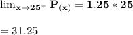 \mathbf{ \lim_{x \to 25^-} P_{(x)} =  1.25 * 25} \\ \\ =31.25