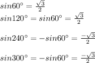 sin 60^{\circ}=\frac{\sqrt{3}}{2} \\sin 120^{\circ}=sin 60^{\circ}=\frac{\sqrt{3}}{2} \\\\sin 240^{\circ} =-sin 60^{\circ}=\frac{-\sqrt{3}}{2} \\\\sin 300^{\circ} =-sin 60^{\circ}=\frac{-\sqrt{3}}{2}