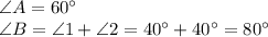 \angle A =60^{\circ}\\\angle B = \angle 1+\angle 2 = 40^{\circ}+40^{\circ}=80^{\circ}