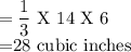 =\dfrac13$ X 14 X 6\\=28 cubic inches