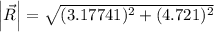 \left |\vec{R}  \right |=\sqrt{(3.17741)^{2}+(4.721)^{2}}