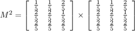 M^2=\left[\begin{array}{ccc}\frac{1}{5}&\frac{1}{5}&\frac{2}{5}\\\frac{2}{5}&\frac{2}{5}&\frac{1}{5}\\\frac{2}{5}&\frac{2}{5}&\frac{2}{5}\end{array}\right]\times \left[\begin{array}{ccc}\frac{1}{5}&\frac{1}{5}&\frac{2}{5}\\\frac{2}{5}&\frac{2}{5}&\frac{1}{5}\\\frac{2}{5}&\frac{2}{5}&\frac{2}{5}\end{array}\right]