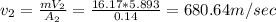 v_2=\frac{mV_2}{A_2}=\frac{16.17*5.893}{0.14}=680.64m/sec