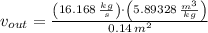 v_{out} = \frac{\left(16.168\,\frac{kg}{s} \right)\cdot \left(5.89328\,\frac{m^{3}}{kg} \right)}{0.14\,m^{2}}