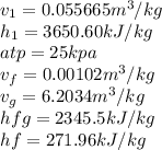 v_1=0.055665m^3/kg\\h_1=3650.60kJ/kg\\at p = 25kpa\\v_f=0.00102m^3/kg\\v_g=6.2034m^3/kg\\hfg=2345.5kJ/kg\\hf=271.96kJ/kg