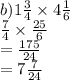 b)1 \frac{3}{4}  \times 4 \frac{1}{6}  \\  \frac{7}{4}  \times  \frac{25}{6}  \\  =  \frac{175}{24}  \\  = 7 \frac{7}{24}