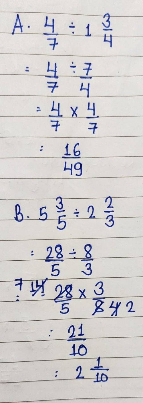 What is A) 4/7 DIVIDED 1 3/4
B) 5 3/5 DIVIDED 2 2/3