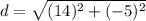 d = \sqrt{(14)^2 + (-5)^2}