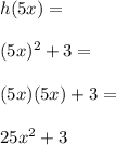 h(5x)= \\\\(5x)^2+3= \\\\(5x)(5x)+3= \\\\25x^2+3