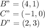 B" =(4,1) \\ C" = (-1,0) \\ D" = (2,3)