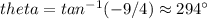 \ theta=tan^{-1}(-9/4) \approx 294 ^\circ