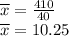 \overline x = \frac{410}{40}\\ \overline x = 10.25
