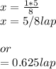 x=\frac{1*5}{8} \\x= 5/8lap\\\\or\\\x=0.625 lap