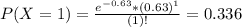 P(X = 1) = \frac{e^{-0.63}*(0.63)^{1}}{(1)!} = 0.336
