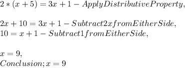2 * ( x + 5 ) = 3x + 1 - Apply Distributive Property,\\\\2x + 10 = 3x + 1 - Subtract 2x from Either Side,\\10 = x + 1 - Subtract 1 from Either Side,\\\\x = 9,\\Conclusion; x = 9