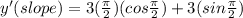 y'(slope)=3(\frac{\pi}{2})(cos\frac{\pi}{2})+3(sin\frac{\pi}{2})