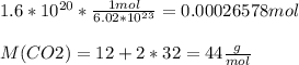 1.6*10^{20}* \frac{1 mol}{6.02*10^{23}} = 0.00026578 mol\\\\M(CO2) = 12 + 2*32=44 \frac{g}{mol}\\