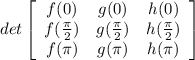 det \left[\begin{array}{ccc}f(0)&g(0)&h(0)\\f(\frac{\pi}{2})&g(\frac{\pi}{2})&h(\frac{\pi}{2})\\f(\pi)&g(\pi)&h(\pi)\end{array}\right]