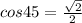 cos45 =  \frac{\sqrt{2} }{2}