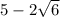 5 - 2 \sqrt{6}