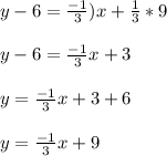 y-6=\frac{-1}{3})x+\frac{1}{3}*9\\\\y-6=\frac{-1}{3}x+3\\\\y=\frac{-1}{3}x+3+6\\\\y=\frac{-1}{3}x+9\\