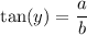 $\text{tan}(y)=\frac{a}{b} $