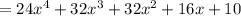 =  24 {x}^{4}  + 32 {x}^{3}  + 32 {x}^{2}  + 16x + 10  \\