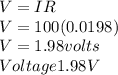 V =IR\\V = 100 (0.0198)\\V = 1.98 volts\\Voltage 1.98V
