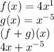 f(x)=4x^1  \\  g(x)= {x}^{ - 5}   \\  (f+g)(x) \\ 4x +  {x}^{ - 5}  \\
