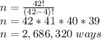 n=\frac{42!}{(42-4)!}\\n=42*41*40*39\\n=2,686,320\ ways