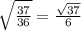 \sqrt{\frac{37}{36}}=\frac{\sqrt{37} }{6}