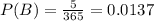 P(B) = \frac{5}{365} = 0.0137