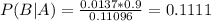 P(B|A) = \frac{0.0137*0.9}{0.11096} = 0.1111