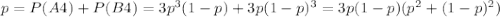 p = P(A4) + P(B4) = 3p^{3}(1-p) + 3p(1-p)^{3} = 3p(1-p)(p^{2} + (1 - p)^{2})