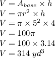 V=A_{base}\times h\\V=\pi r^2\times h\\V=\pi\times 5^2\times 4\\V= 100\pi\\V=100\times3.14\\V =314 \;yd^3