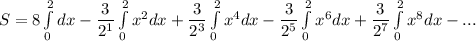 S = 8 \int\limits^2_0dx - \dfrac{3}{2^1} \int\limits^2_0 x^2 dx +  \dfrac{3}{2^3}\int\limits^2_0 x^4 dx -  \dfrac{3}{2^5}\int\limits^2_0 x^6 dx+ \dfrac{3}{2^7}\int\limits^2_0 x^8 dx-...