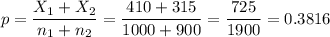 p=\dfrac{X_1+X_2}{n_1+n_2}=\dfrac{410+315}{1000+900}=\dfrac{725}{1900}=0.3816
