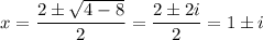 x=\dfrac{2\pm \sqrt{4-8}}{2}=\dfrac{2\pm 2i}{2}= 1\pm i