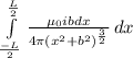 \int\limits^\frac{L}{2} _\frac{-L }{ 2 } }\frac{\mu _0ibdx}{4\pi(x^2+b^2)^\frac{3}{2}  } \, dx